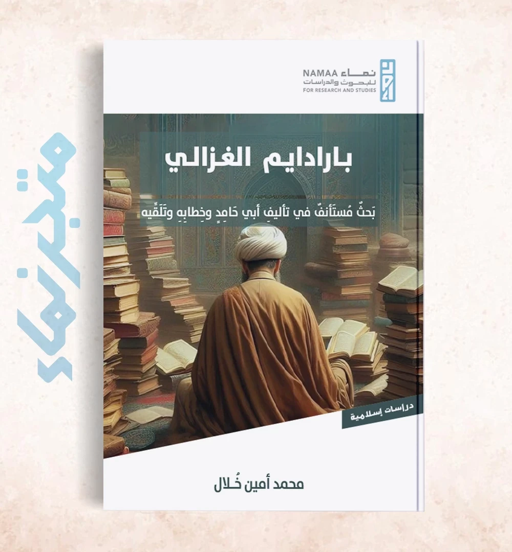 بارادايم الغزالي: بَحثٌ مُستَأنفٌ في تأليفِ  أبي حَامِدٍ وخِطابِهِ وتَلَقِّيه